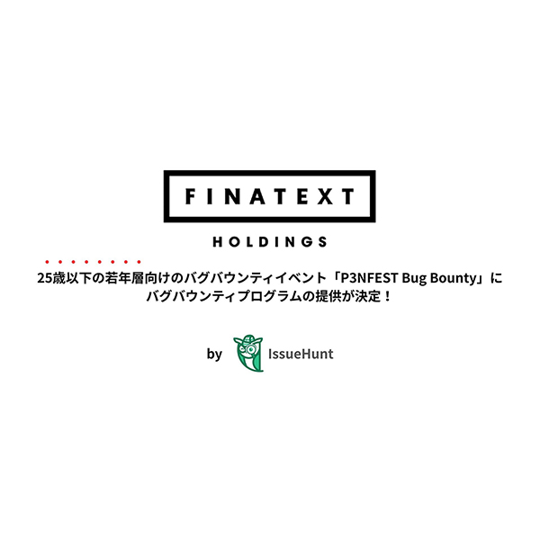 IssueHunt、「P3NFEST Bug Bounty」にFinatext HDが参加決定 証券・保険システムを診断対象に
