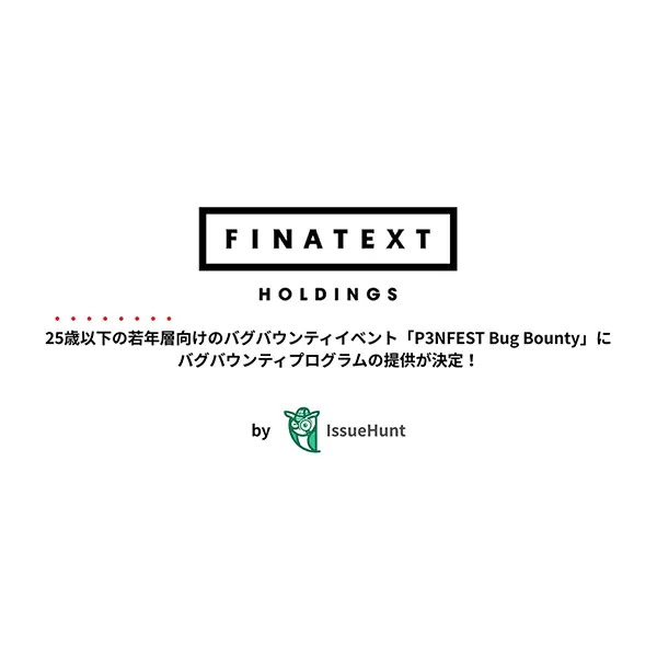 IssueHunt、「P3NFEST Bug Bounty」にFinatext HDが参加決定 証券・保険システムを診断対象に